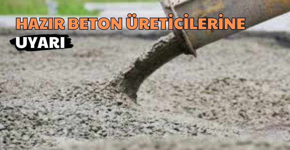 HAZIR BETON ÜRETİCİLERİNE UYARI